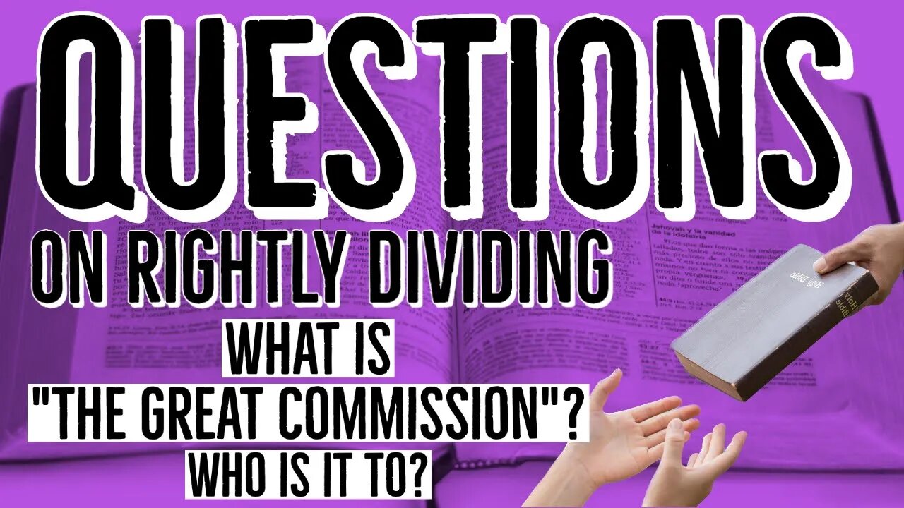 Questions on Rightly Dividing: What is the Great Commission and Who is The Great Commission to?