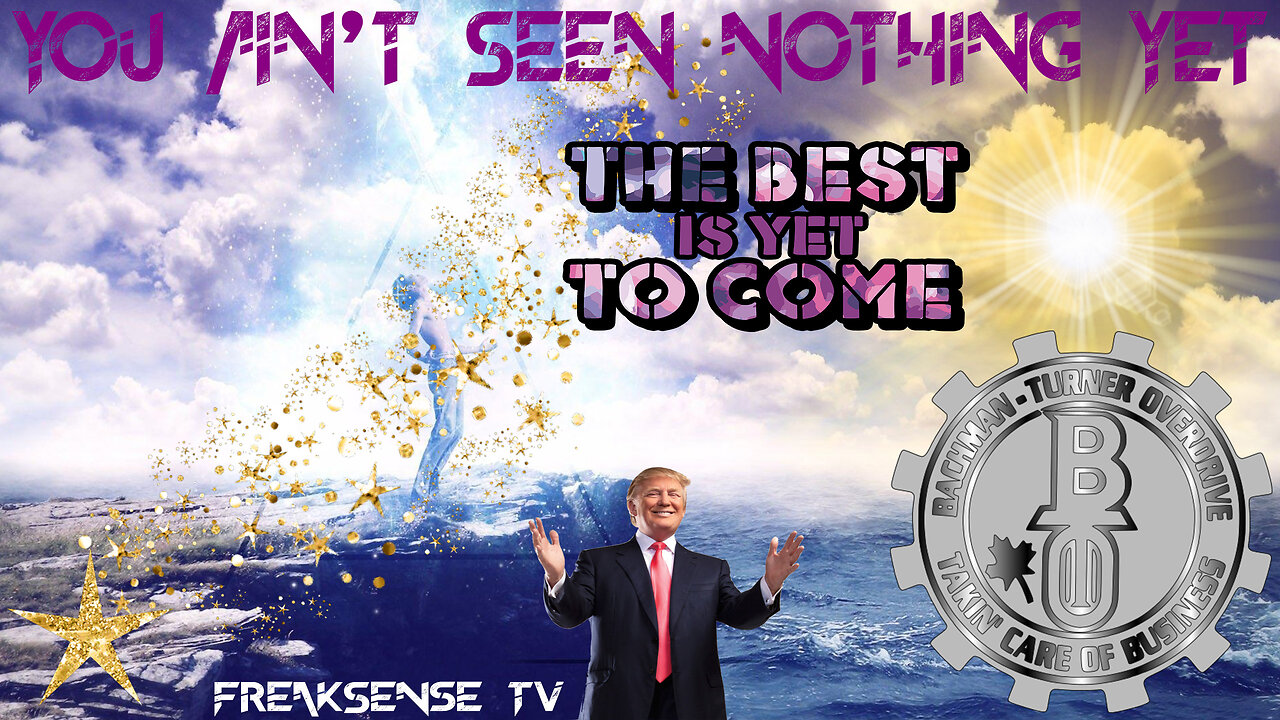 You Aint Seen Nothing Yet by Bachman Turner Overdrive (BTO) The Best is Yet To Come!