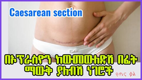 በኦፕሬሽን ስለመውለድ || Caesarean section || ማወቅ ያለብሽ ጠቃሚ ነጥቦች | የጤና ቃል