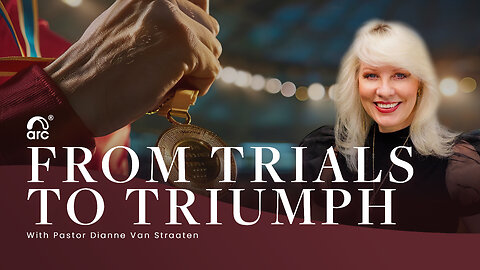 From Trials to Triumph | Dianne Van Straaten | Arc Ministries | Arc.tv