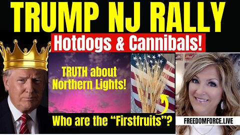 Trump NJ Rally, Hotdogs & Cannibals, Northern Lights, Firstfruits 5/12/24 11 AM CST