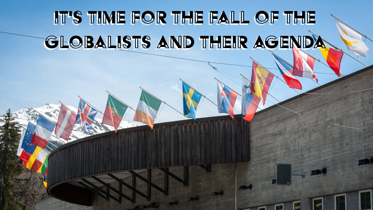 ITS TIME FOR THE FALL OF THE GLOBALISTS AND THEIR AGENDA