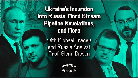 Ukraine’s Incursion Into Russia, Nord Stream Pipeline Revelations, and More with Michael Tracey and Russia Analyst Prof. Glenn Diesen | SYSTEM UPDATE 316