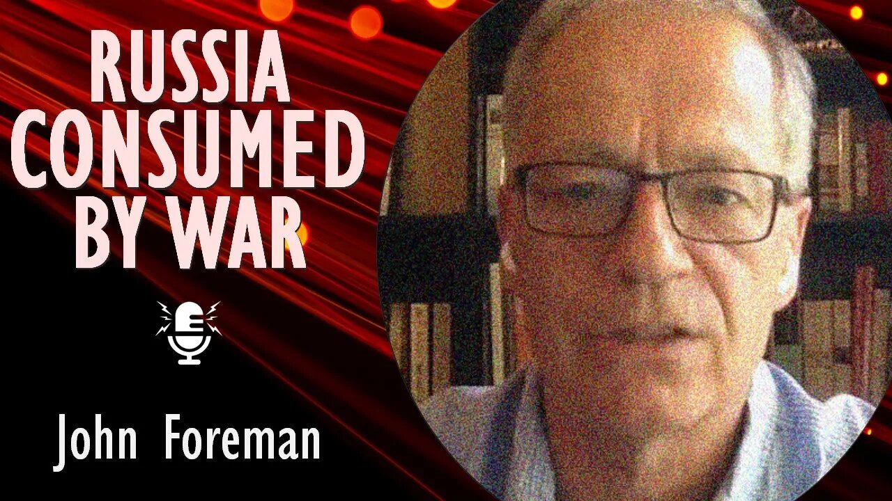 John Foreman OBE - Russias Leaders Lied About Their Intentions: Now Putins War is Consuming Russia