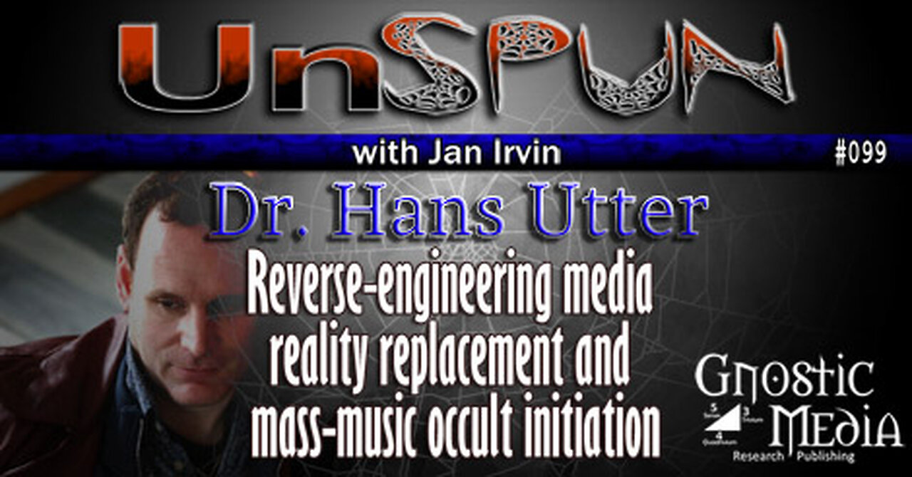 UnSpun 099 – Dr. Hans Utter: “Reverse-engineering Media Reality Replacement and Mass-Music Occult”
