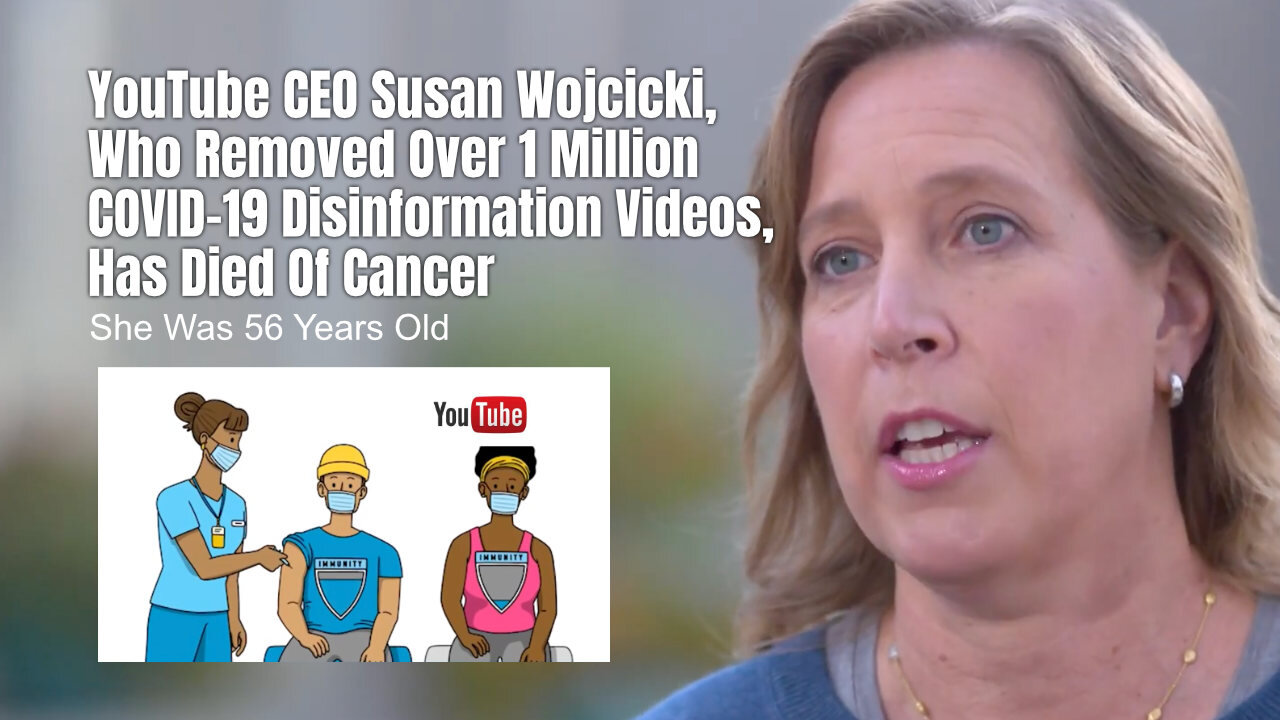 YouTube CEO Susan Wojcicki Who Removed Over 1 Million COVID Disinformation Videos Has Died Of Cancer