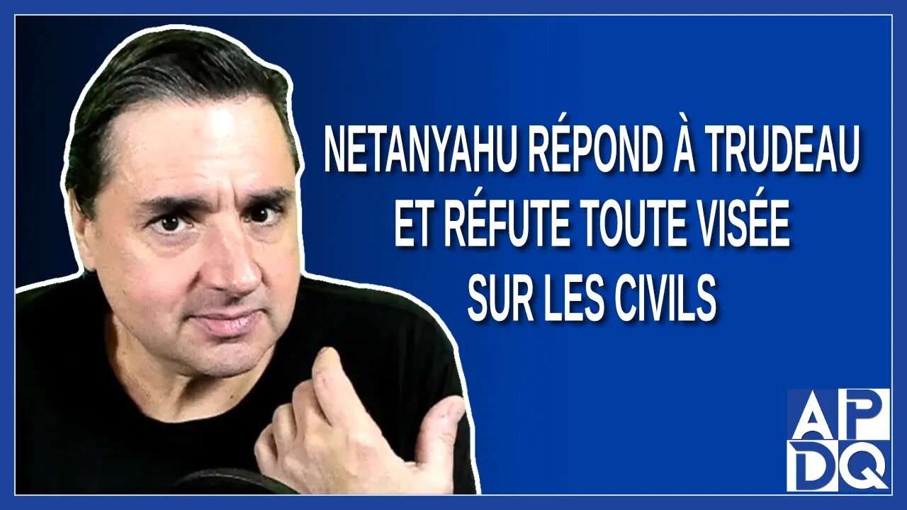 Netanyahu répond à Trudeau et réfute toute visée sur les civils.
