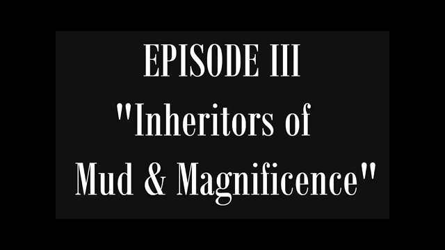 Lost History of Flat Earth: Volume 1, Episode 3—“Inheritors Of Mud & Magnificence”