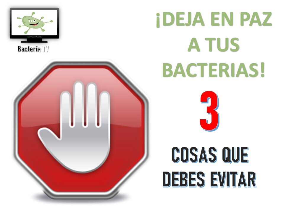 ¡DEJA EN PAZ A TUS BACTERIAS! 3 COSAS QUE DEBES EVITAR