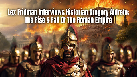 Lex Fridman Interviews Historian Gregory Aldrete: The Rise & Fall Of The Roman Empire