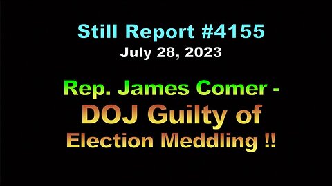 Rep. James Comer - DOJ Guilty of Election Meddling !!!, 4155