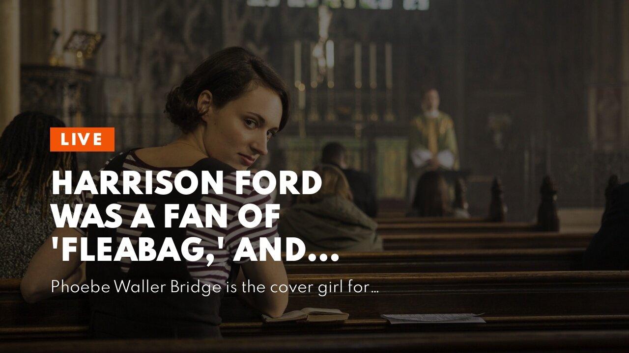 Harrison Ford was a fan of Fleabag, and wanted her to play Indiana Jones.