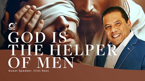 God is the Helper of Men | Guest Speaker - Clint Ross | Arc Ministries | Arc