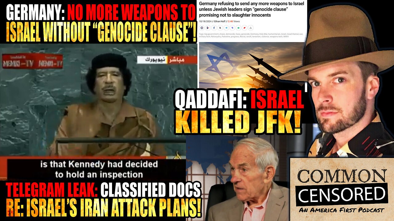 Germany: No More Weapons For Israel w/o Genocide Clause, Telegram Leak: Classified Docs Re: Israels Iran Attack Plans, Qaddafi: Israel Killed JFK!