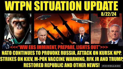 WTPN SITUATION UPDATE 8/22/24 NATO PROVOKING RUSSIA, RFK JR & TRUMP, M-POX WARNING