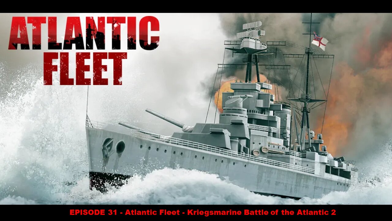 EPISODE 31 - Atlantic Fleet - Kriegsmarine Battle of the Atlantic 2