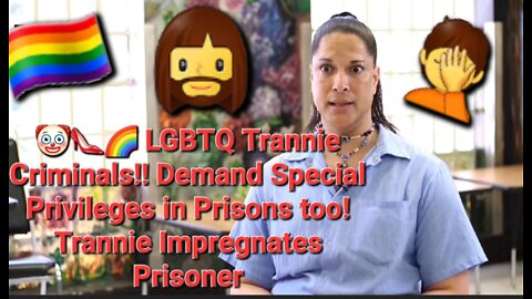 🤡👠🌈 LGBTQ Trannie Criminals!! Demand Special Privileges in Prisons too! Trannie Impregnates Prisoner