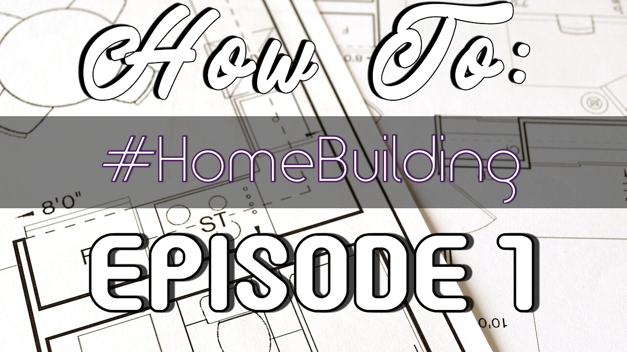 How To: Having a Home Built - Episode #1