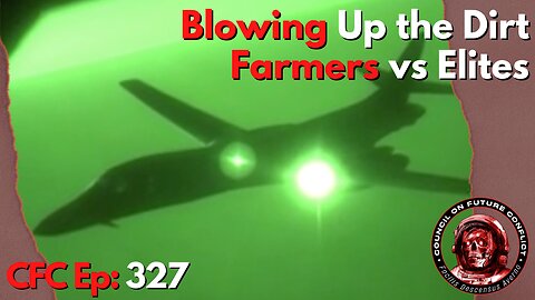 Council on Future Conflict Episode 327: Blowing up the Dirt, Farmers Vs Elites