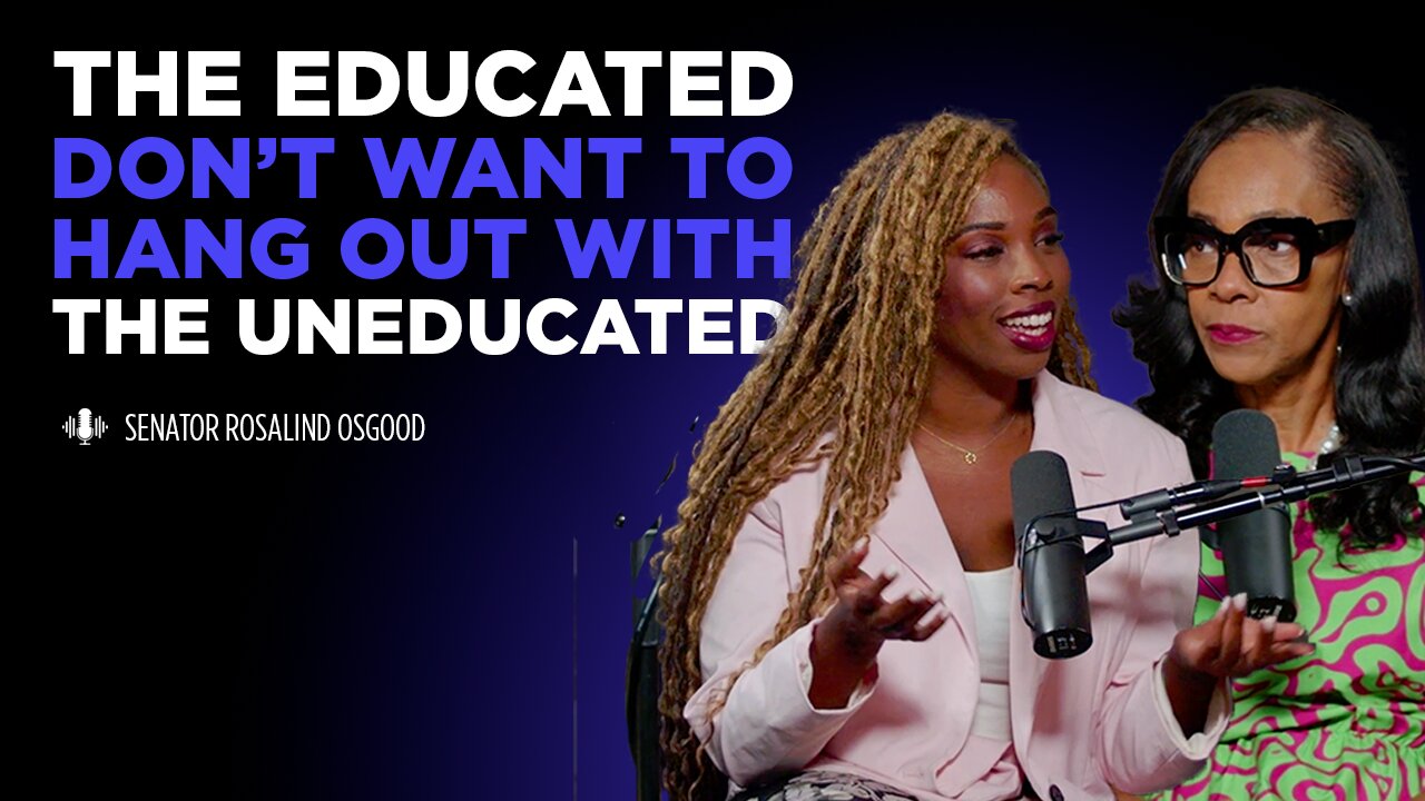Ep. 9 The Educated Dont Want to Hang Out With The Uneducated with Senator Rosalind Osgood