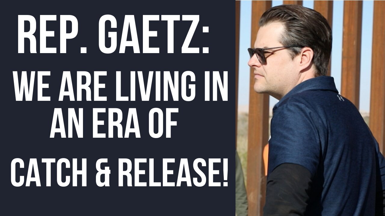 Gaetz: We Are Living in the Era of Catch and Release
