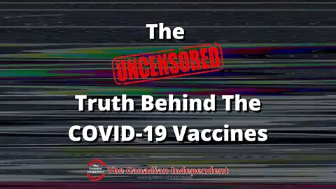 The Uncensored Truth Behind The COVID-19 Vaccines