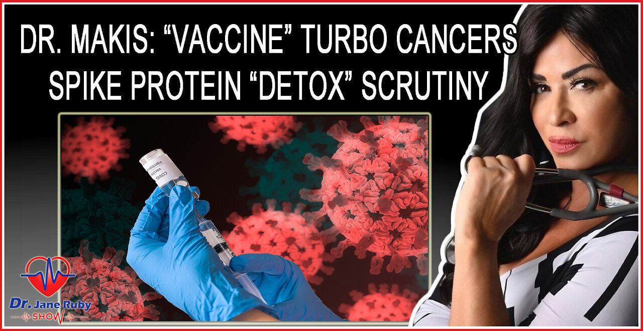 Dr. William Makis: Vaccine Turbo Cancers & Spike Protein Detox Scrutiny
