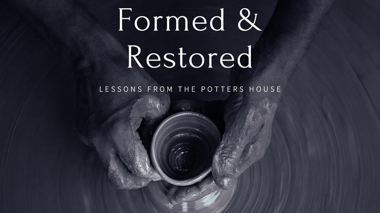 FORMED & RESTORED - Lessons From The Potters House