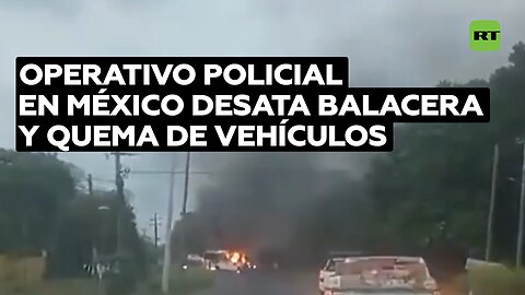 En México se registra balacera y quema de vehículos tras un operativo contra un grupo armado