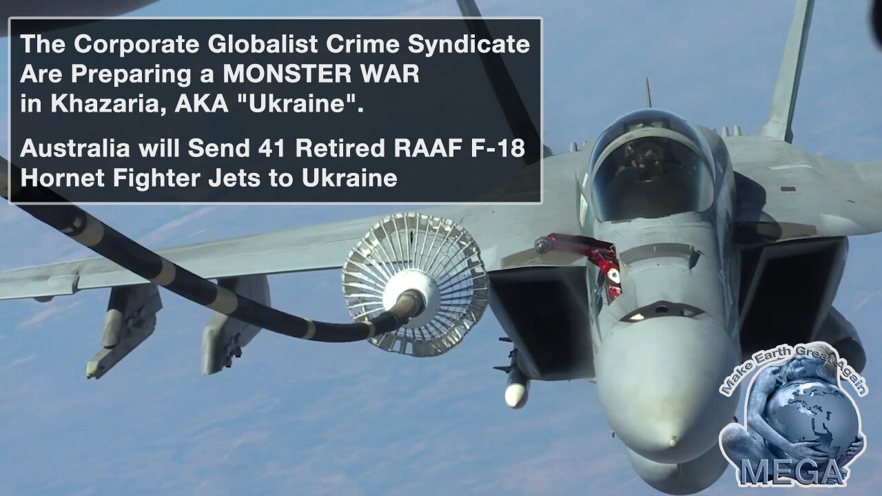 The Corporate Globalist Crime Syndicate Are Preparing a MONSTER WAR in Khazaria, AKA Ukraine - Australia will Send 41 Retired RAAF F-18 Hornet Fighter Jets to Ukraine