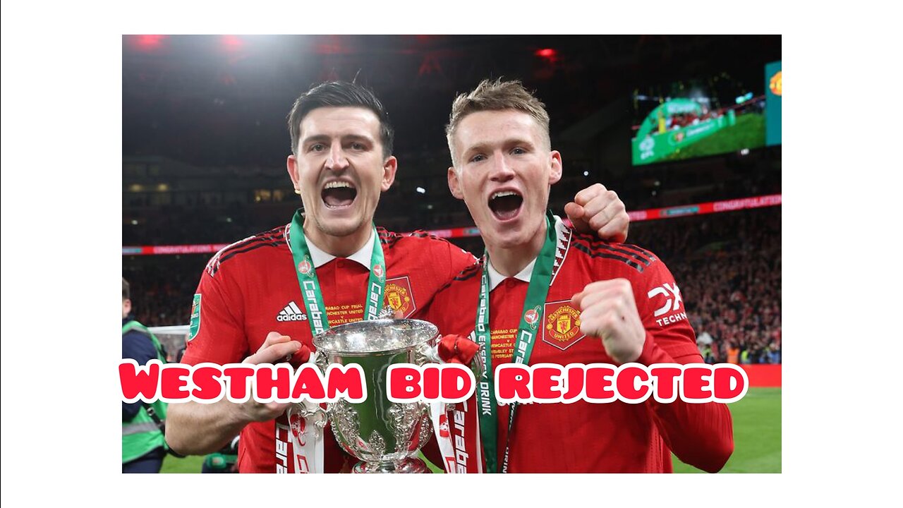 Manchester United reject West Ham offers for Harry Maguire and Scott McTominay
