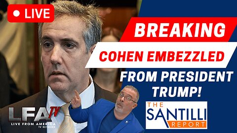Cohen Admits Embezzling $30,000 From Trump - Considered it “Self-Help” [Santilli Report #4071-4pm]