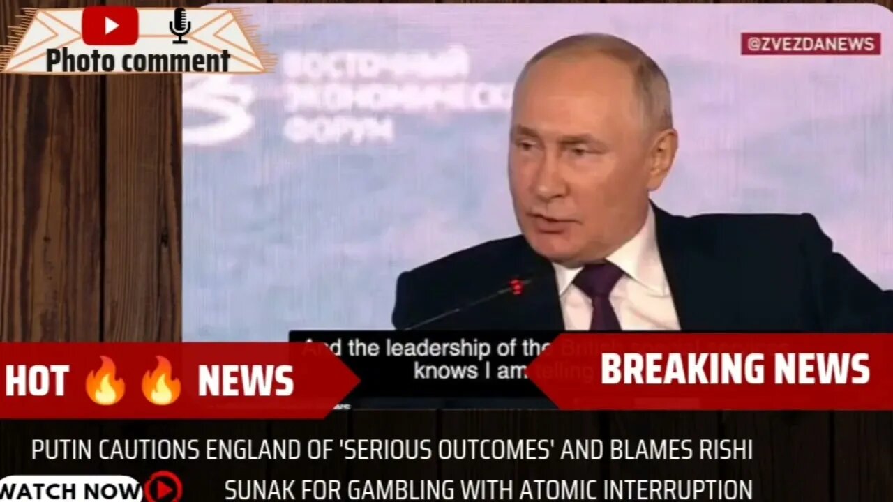 Putin Cautions England of Serious Outcomes and Blames Rishi Sunak for Gambling with Atomic