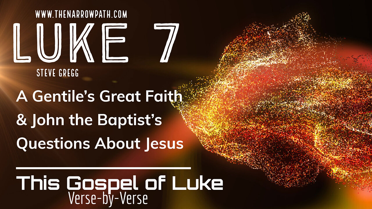 Luke 7 A Gentiles Great Faith & John the Baptists Questions About Jesus - Teaching by Steve Gregg