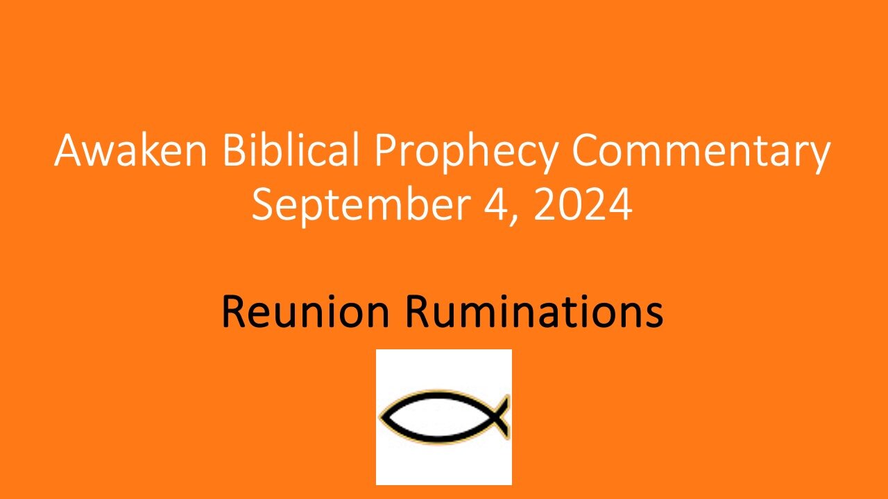 Awaken Biblical Prophecy Commentary – Reunion Ruminations