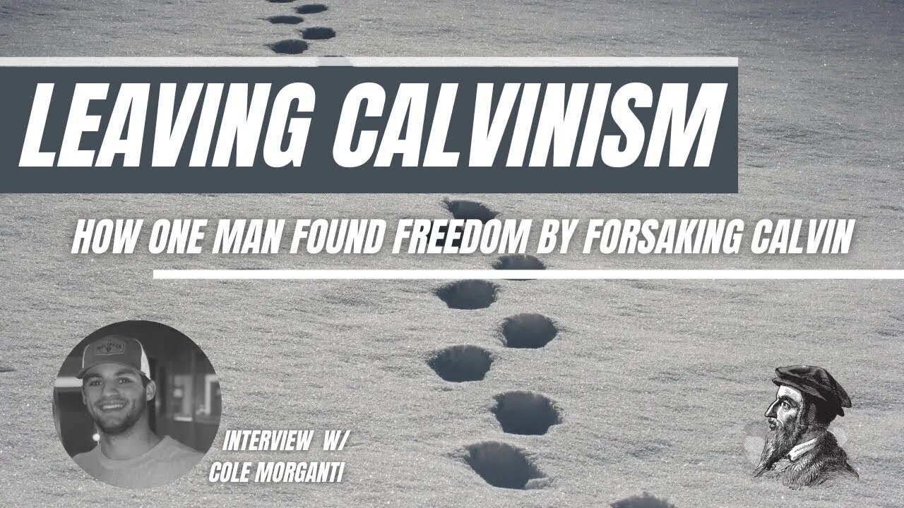 Leaving Calvinism Behind (Interview w/Cole Morganti of Ratio Christi)