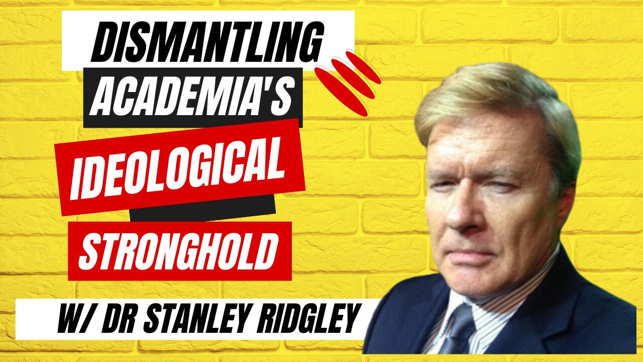 Dismantling Academias Ideological Stronghold w/ Dr Stanley Ridgley