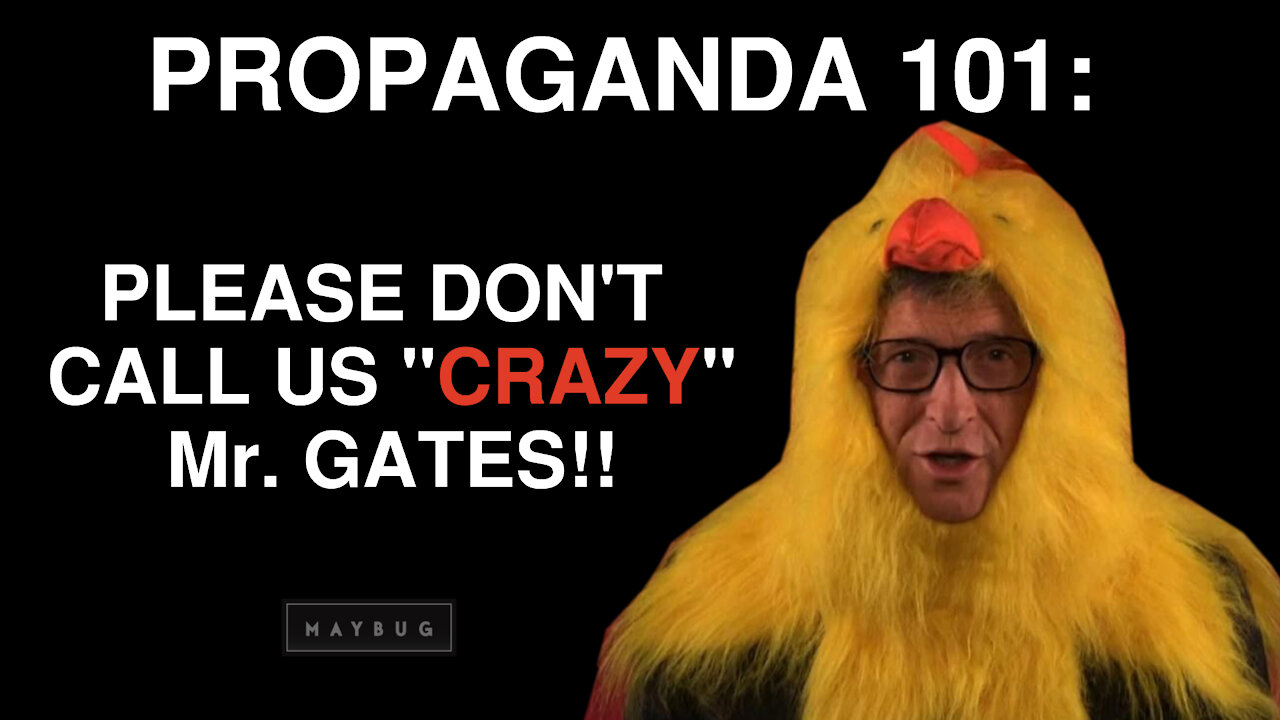 PROPAGANDA 101: Please Dont Call Us Crazy Mr Gates!!
