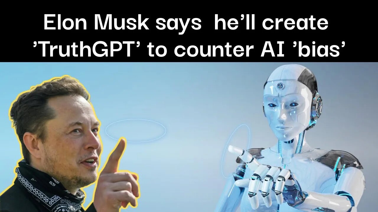 Elon Musk says hell create TruthGPT to counter AI bias