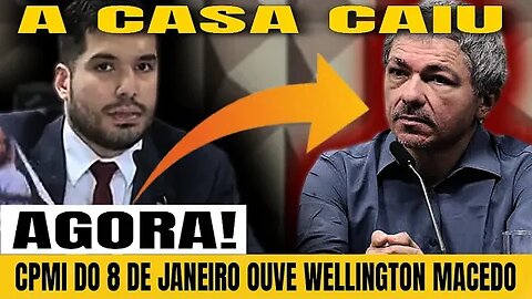 🇧🇷🔴AGORA! A CASA CAIU CPMI DO 08 DE JANEIRO OUVE WELLINGTON MACEDO