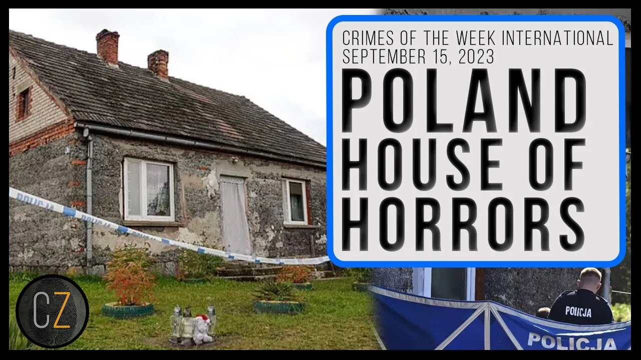 Crimes Of The Week Intl: Sept 15, 2023 | Poland House Of Horrors & MORE World Crime News