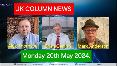 UK Column News - Monday 20th May 2024.