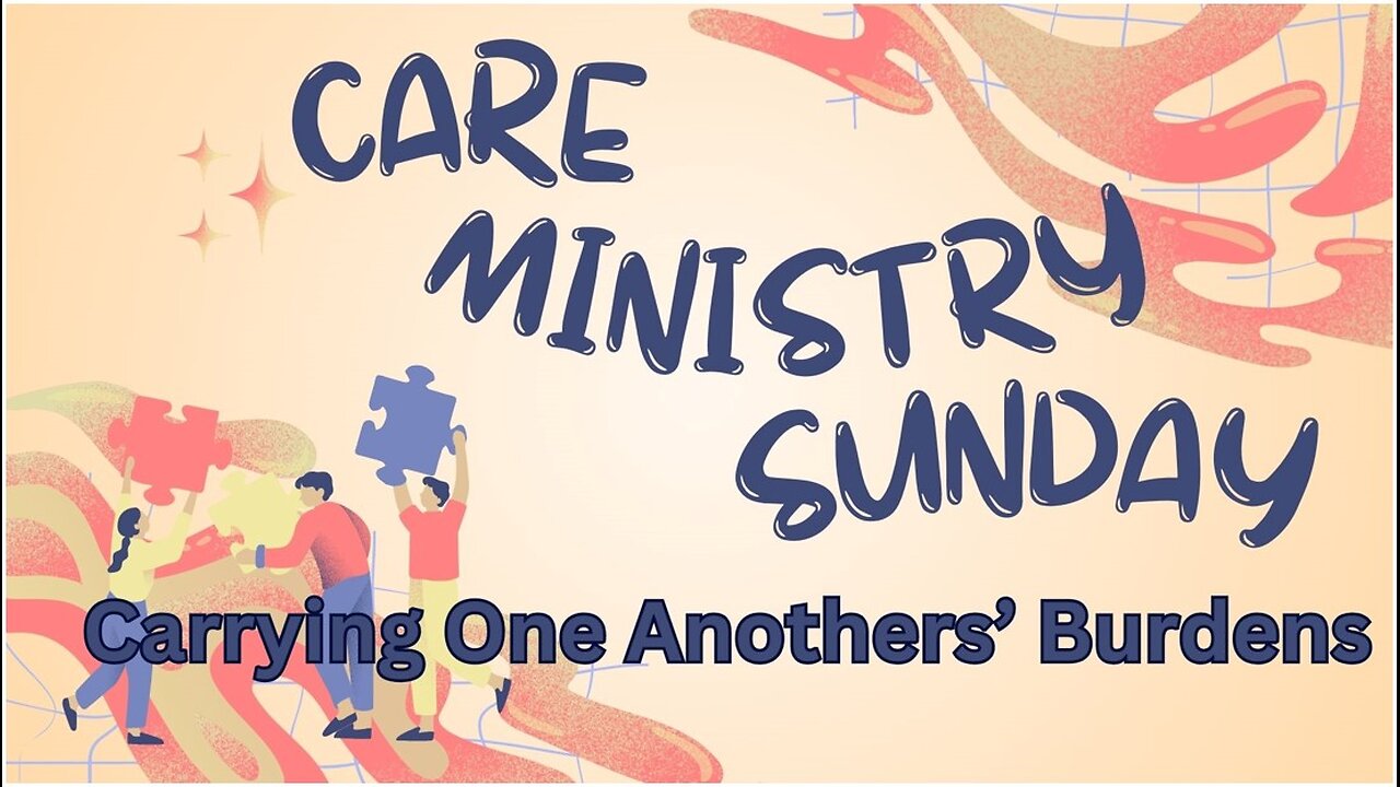 Care Ministry Sunday: Carrying One Anothers Burdens