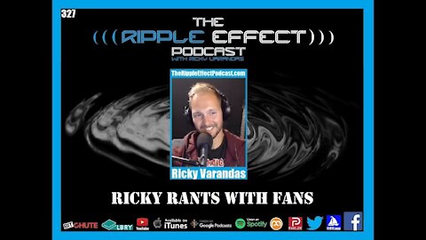 The Ripple Effect Podcast #327 (Ricky Rants With Fans) 2021-05-23 17:17
