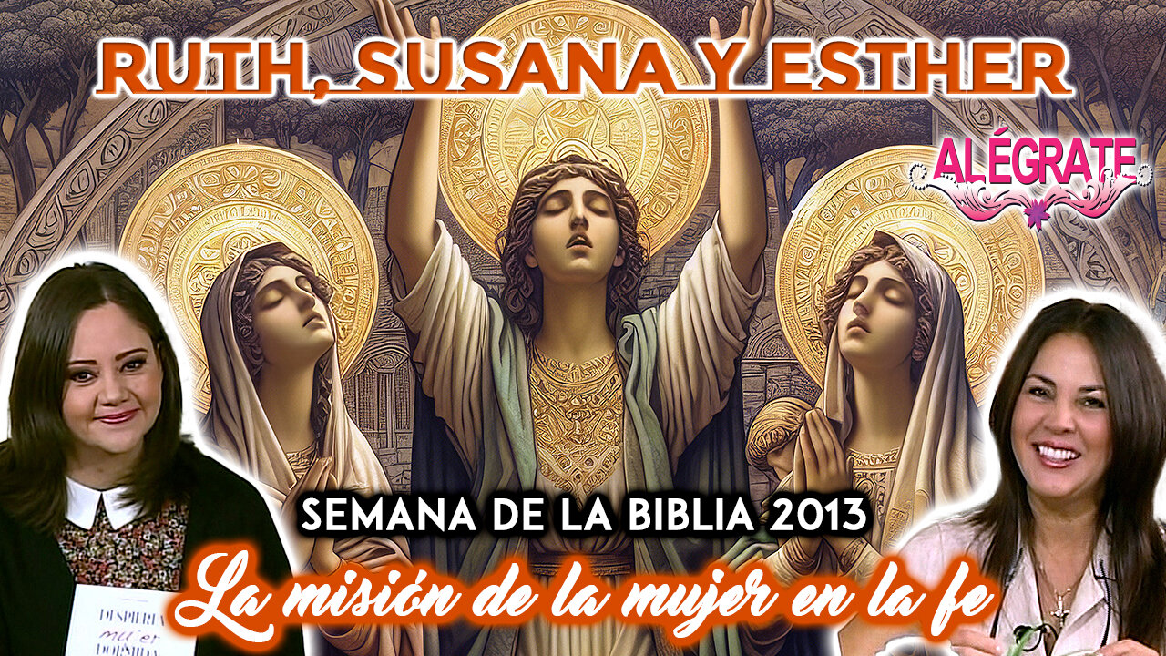 Ruth, Susana y Esther: La misión de la mujer en la fe - Alégrate