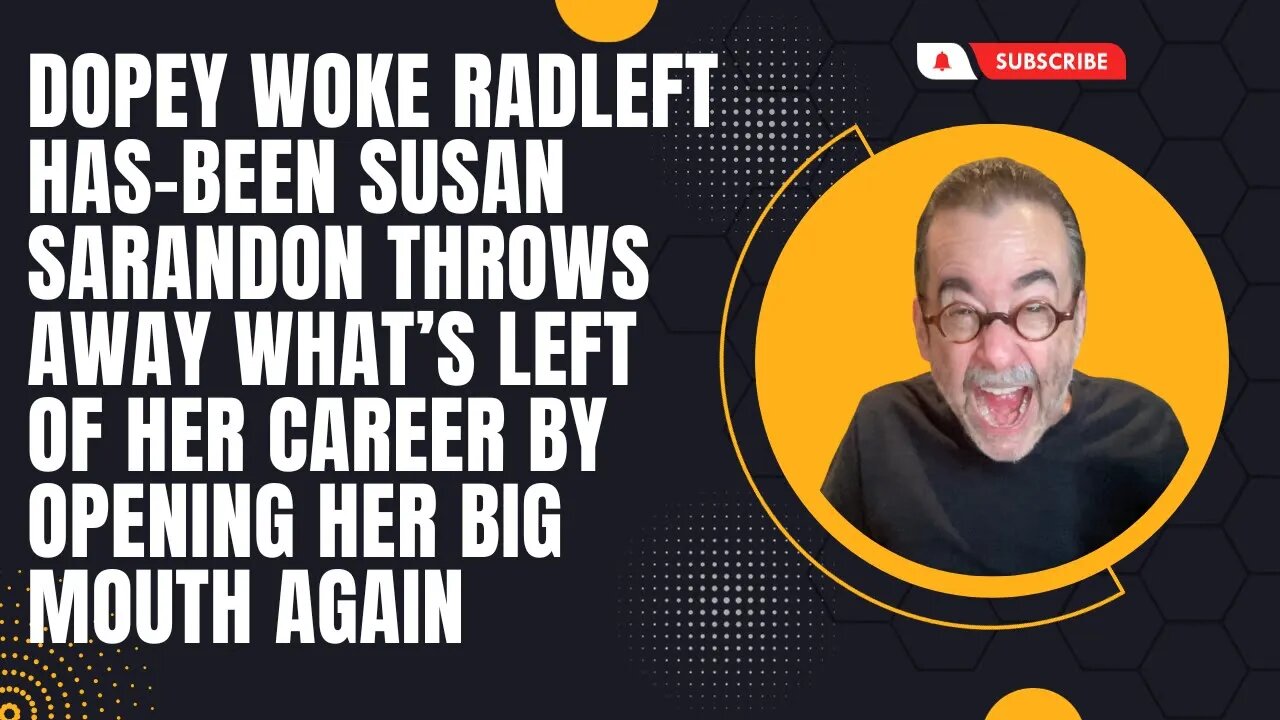 Woke RadLeft Has-Been Susan Sarandon Kills Whats Left of Her Career By Opening Her Big Mouth