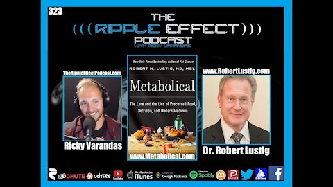 The Ripple Effect Podcast 323 Dr.Robert Lustig Processed Food Nutrition Modern Medicine Lies