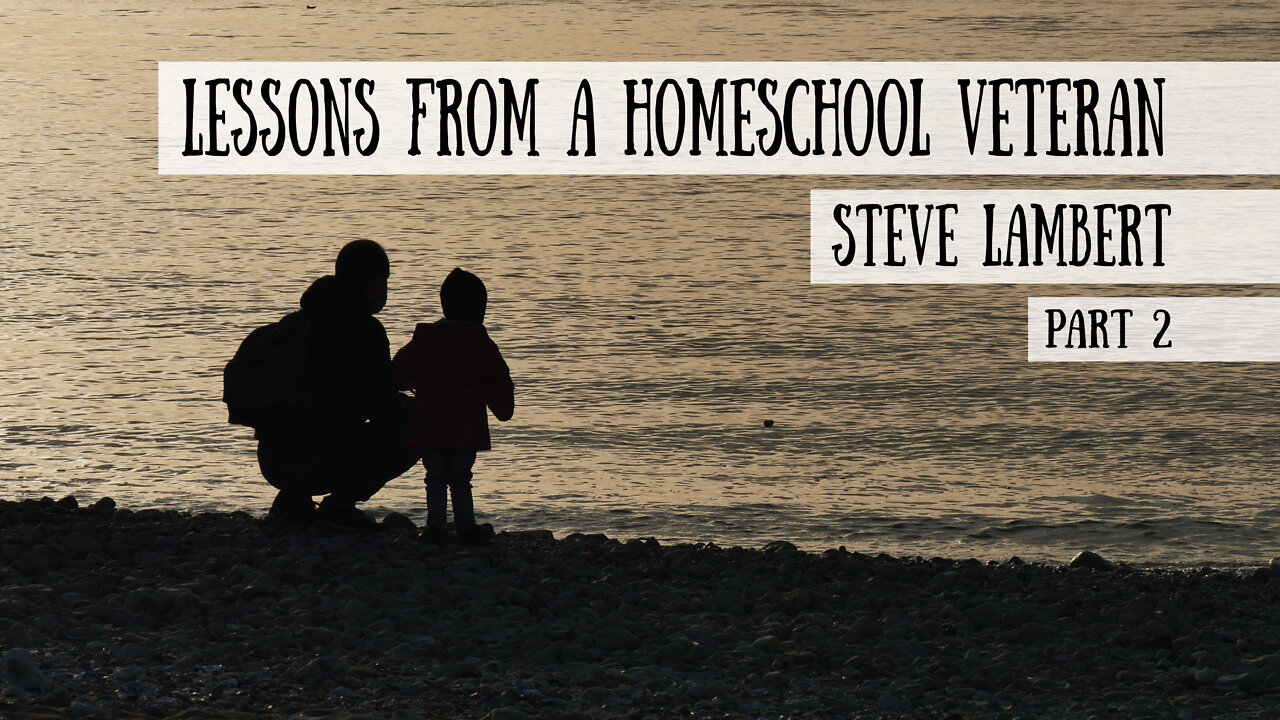 Homeschool Lessons from a Veteran - Steve Lambert, Part 2