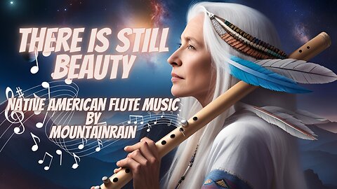 "THERE IS STILL BEAUTY" HEALING NATIVE AMERICAN FLUTE MUSIC FOR THE SOUL