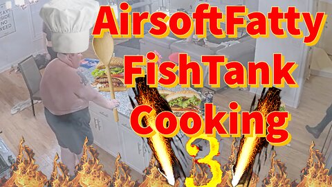 AirsoftFatty FishTank Cooking 3